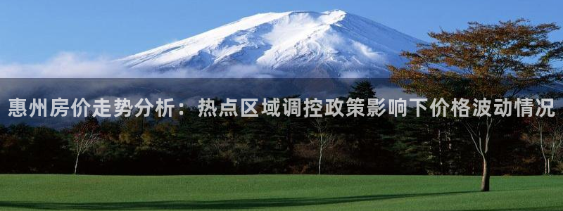 摩登注册型7O777：惠州房价走势分析：热点区域调控政策影响