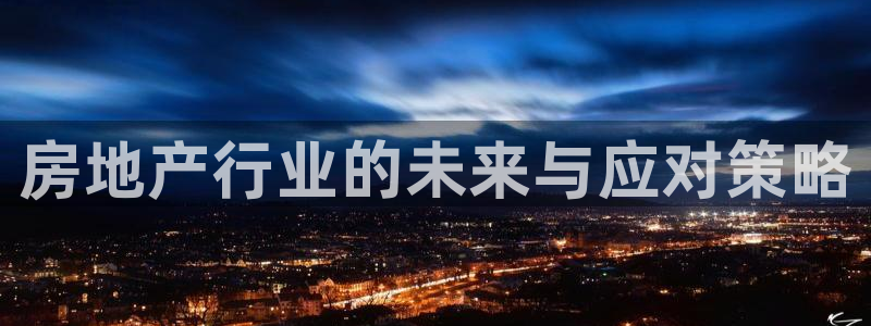 摩登7泽333OO：房地产行业的未来与应对策略