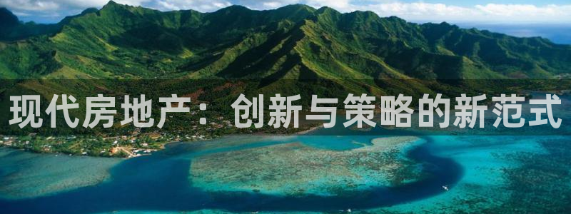 摩登7平台：现代房地产：创新与策略的新范式