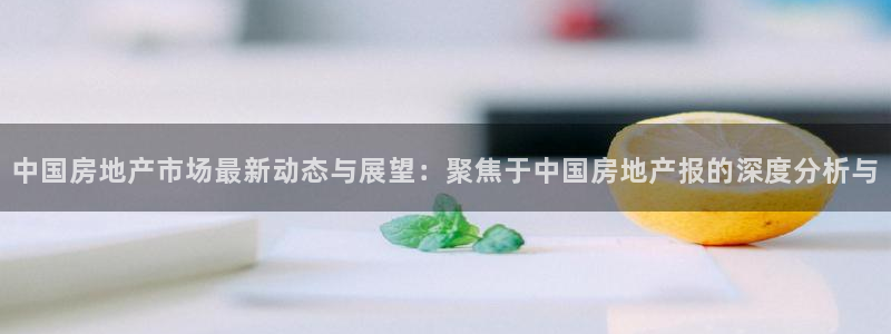 摩登7主管亲333OO：中国房地产市场最新动态与展望：聚焦于