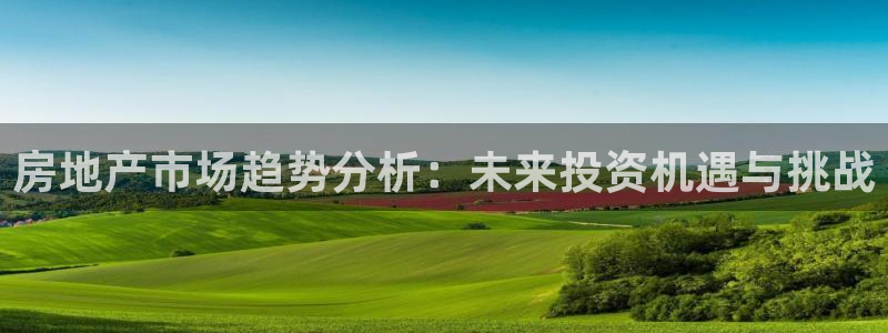 摩登3周这7O667：房地产市场趋势分析：未来投资机遇与挑战