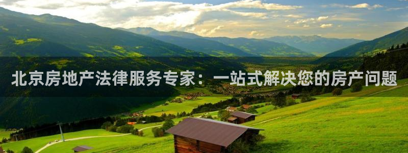 摩登7平台总代理：北京房地产法律服务专家：一站式解决您的房产