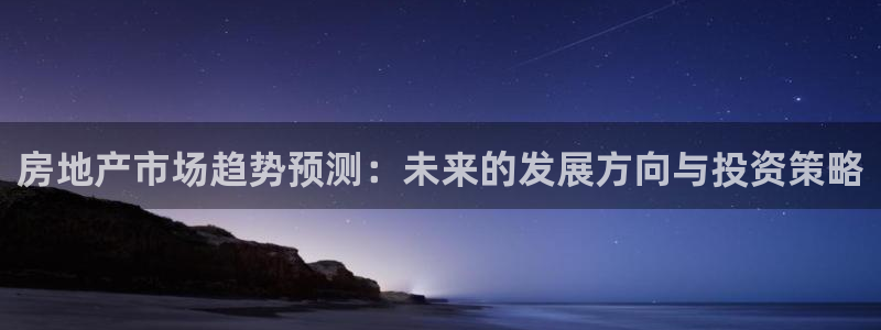 摩登7代理：房地产市场趋势预测：未来的发展方向与投资策略