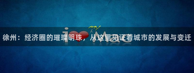摩登7平台登录下载：徐州：经济圈的璀璨明珠，从这里见证着城市